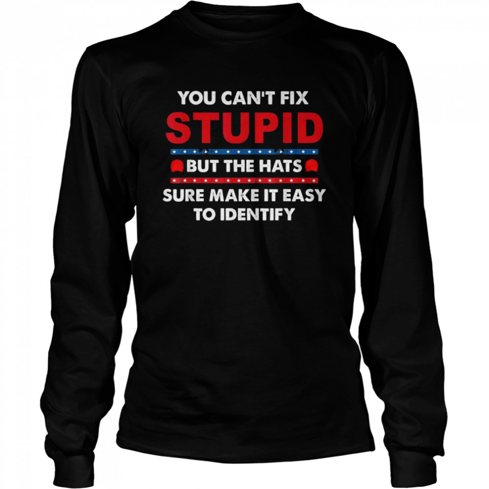 You Can’t Fix Stupid But The Hats Sure Make It Long Sleeved T-shirt