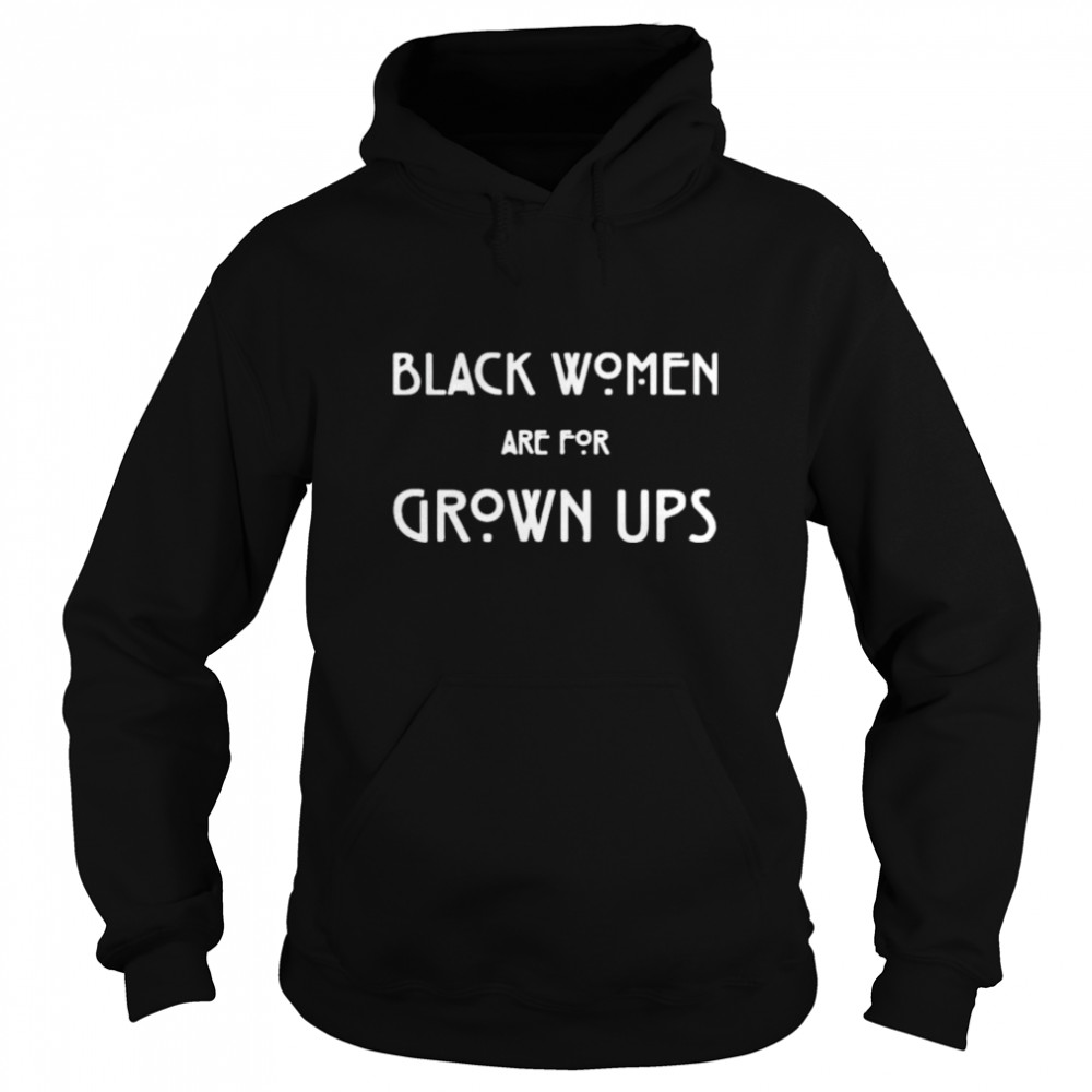 Black women are for grown ups shirt Unisex Hoodie