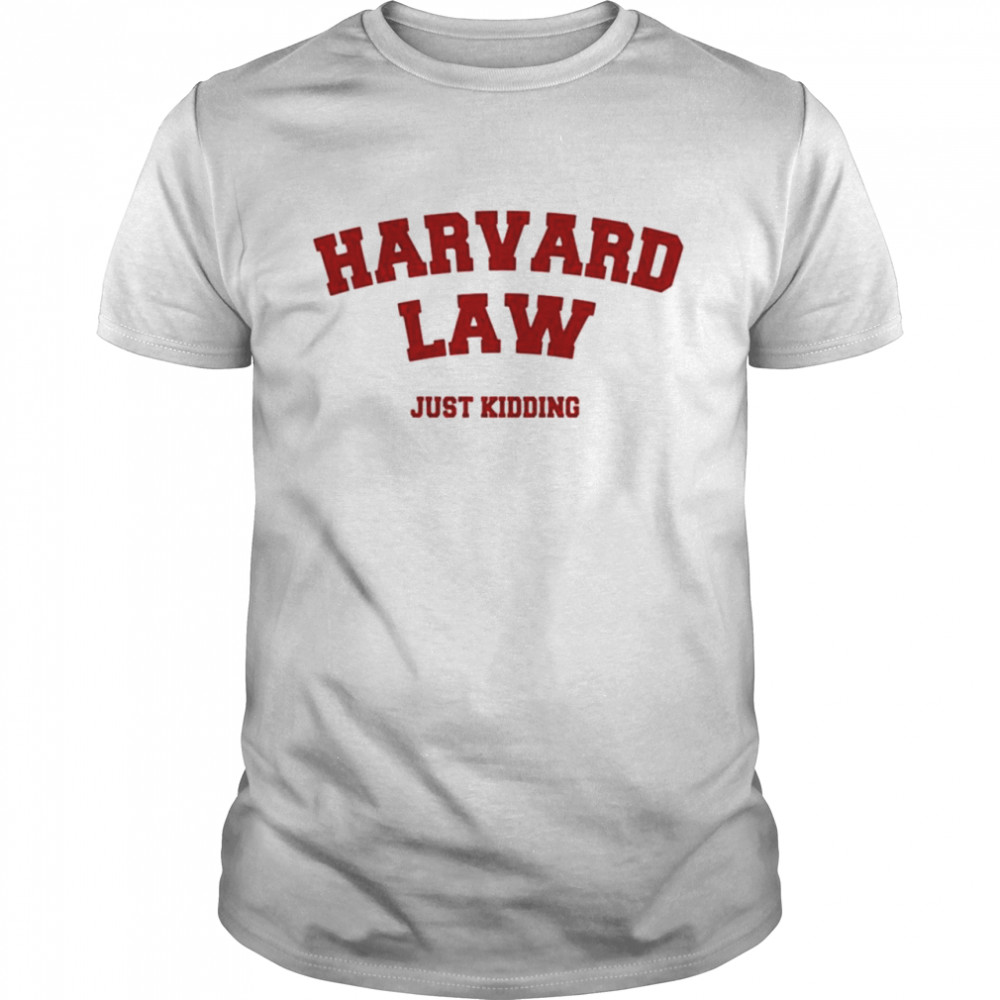 Harvard Law Just Kidding tshirt