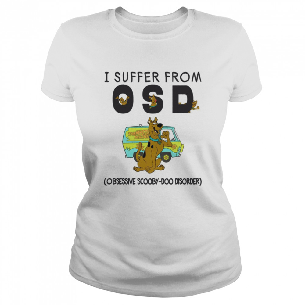 I suffer from osd obsessive scooby doo disorder shirt Classic Women's T-shirt