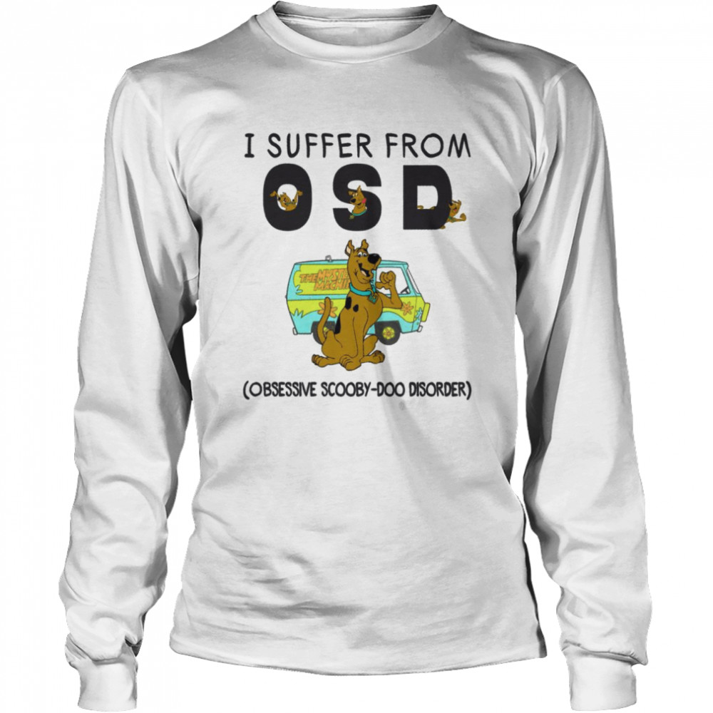 I suffer from osd obsessive scooby doo disorder shirt Long Sleeved T-shirt