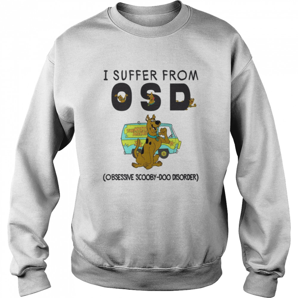 I suffer from osd obsessive scooby doo disorder shirt Unisex Sweatshirt