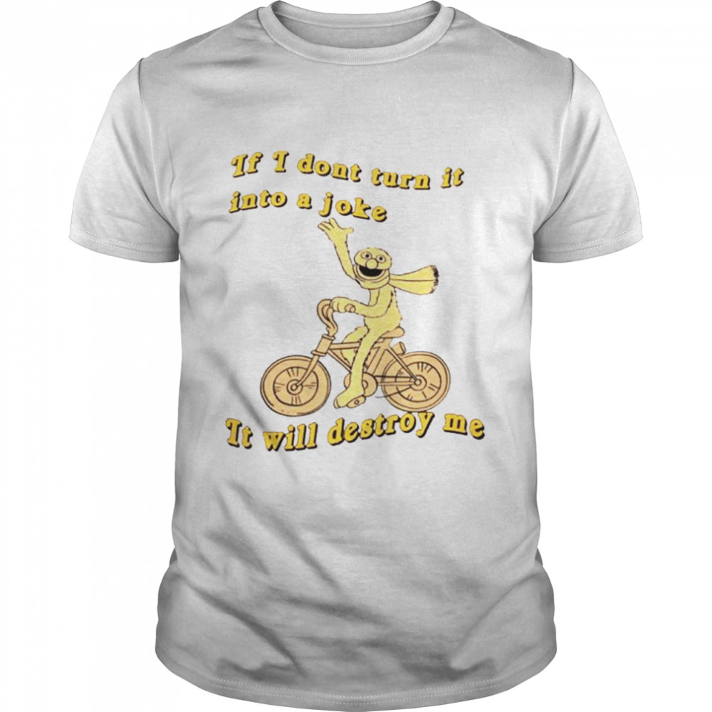 If I don’t turn it into a joke it will destroy me shirt Classic Men's T-shirt