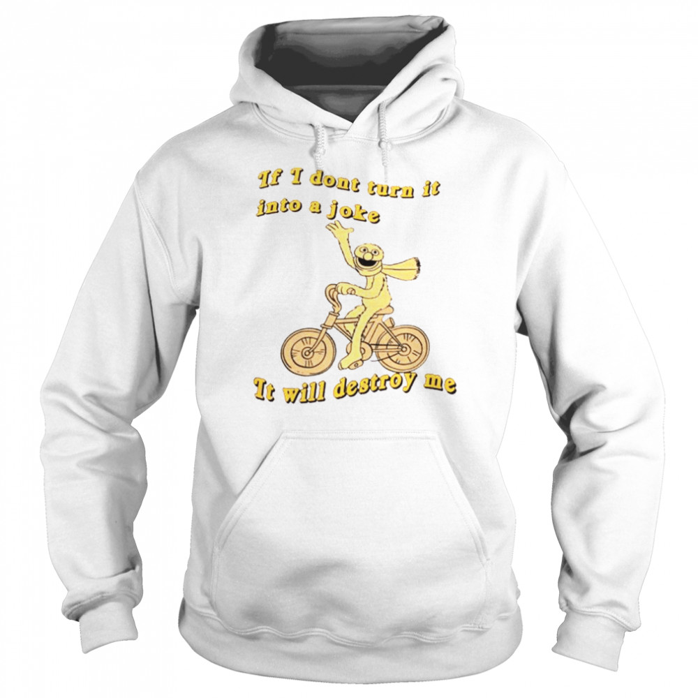 If I don’t turn it into a joke it will destroy me shirt Unisex Hoodie