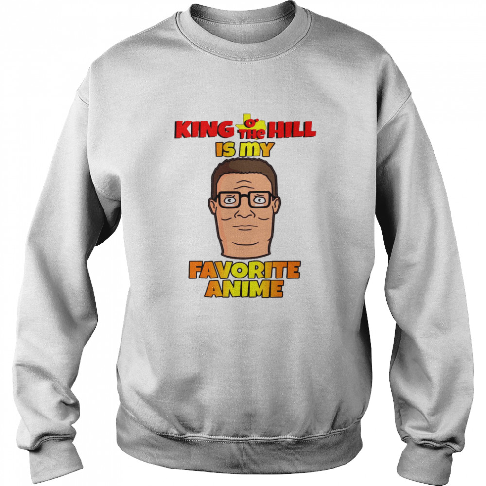 King o’ the hill is my favorite anime shirt Unisex Sweatshirt