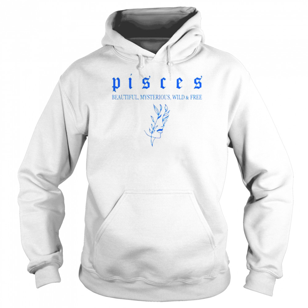 Pisces beautiful mysterious wild and frees shirt Unisex Hoodie