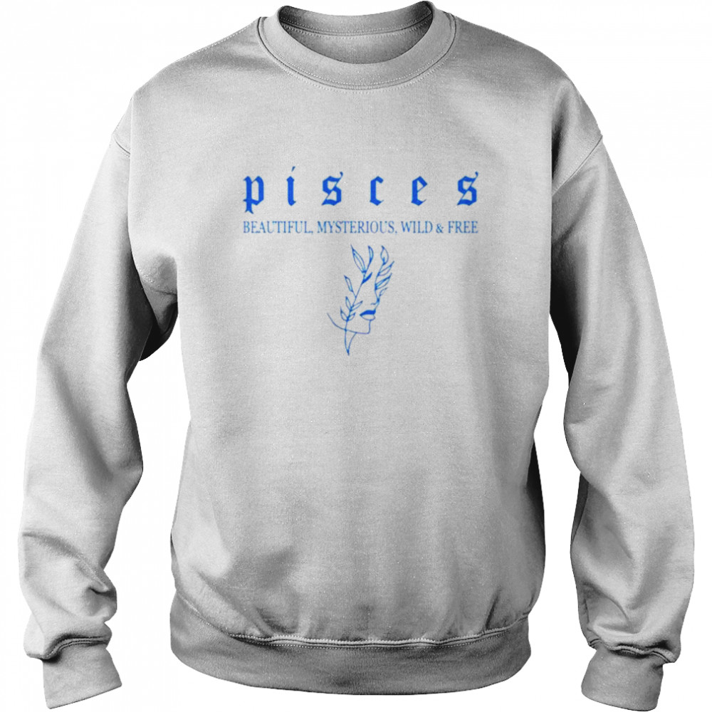 Pisces beautiful mysterious wild and frees shirt Unisex Sweatshirt