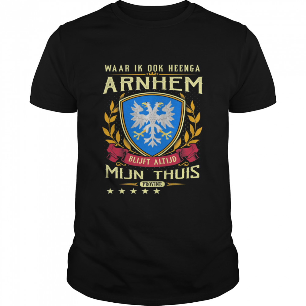 Waar Ik Ook Heenga Arnhem Blijft Altijd Mijn Thuis Provine T-Shirt