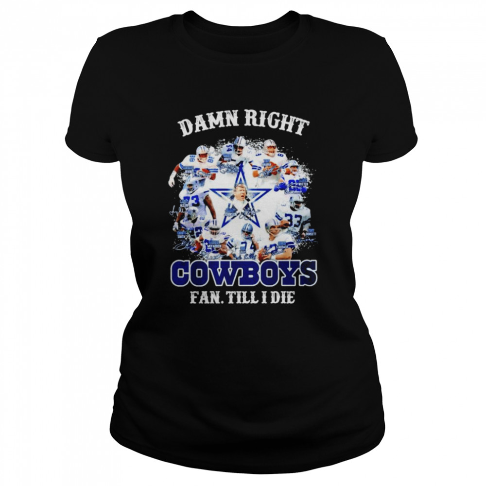 Dallas Cowboy damn right fan till I die signatures T-shirt Classic Women's T-shirt