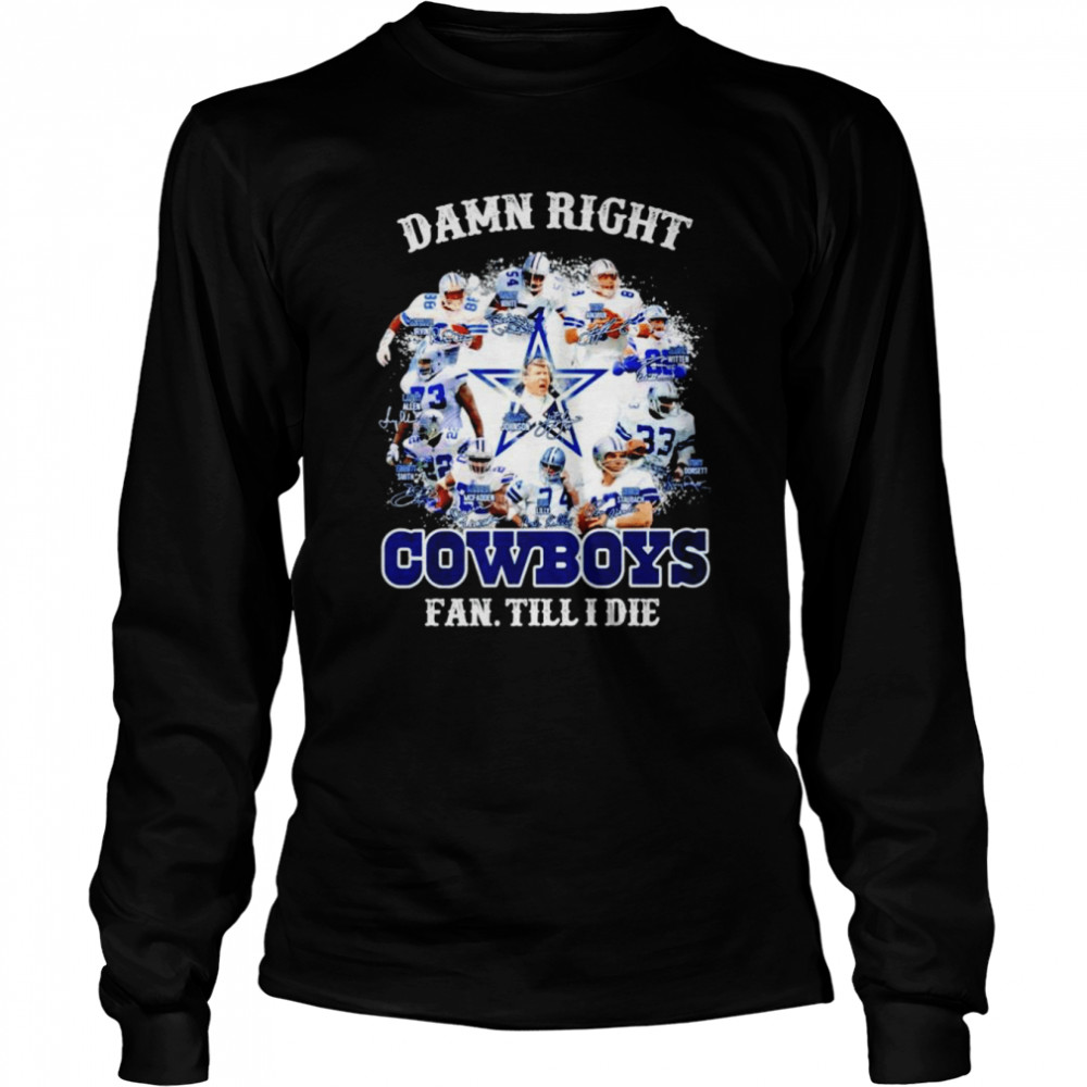 Dallas Cowboy damn right fan till I die signatures T-shirt Long Sleeved T-shirt