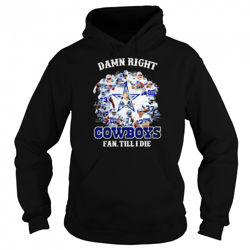 Dallas Cowboy damn right fan till I die signatures T-shirt Unisex Hoodie