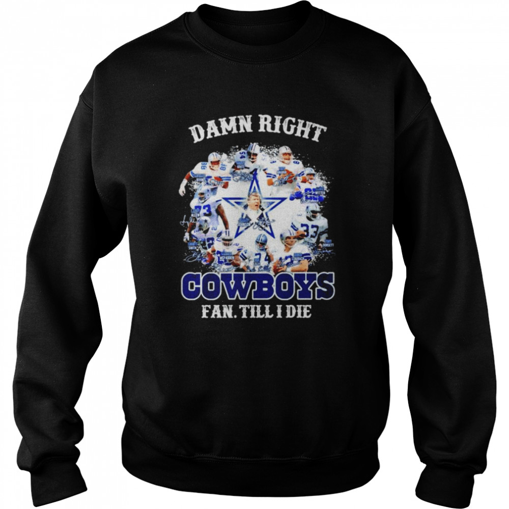 Dallas Cowboy damn right fan till I die signatures T-shirt Unisex Sweatshirt