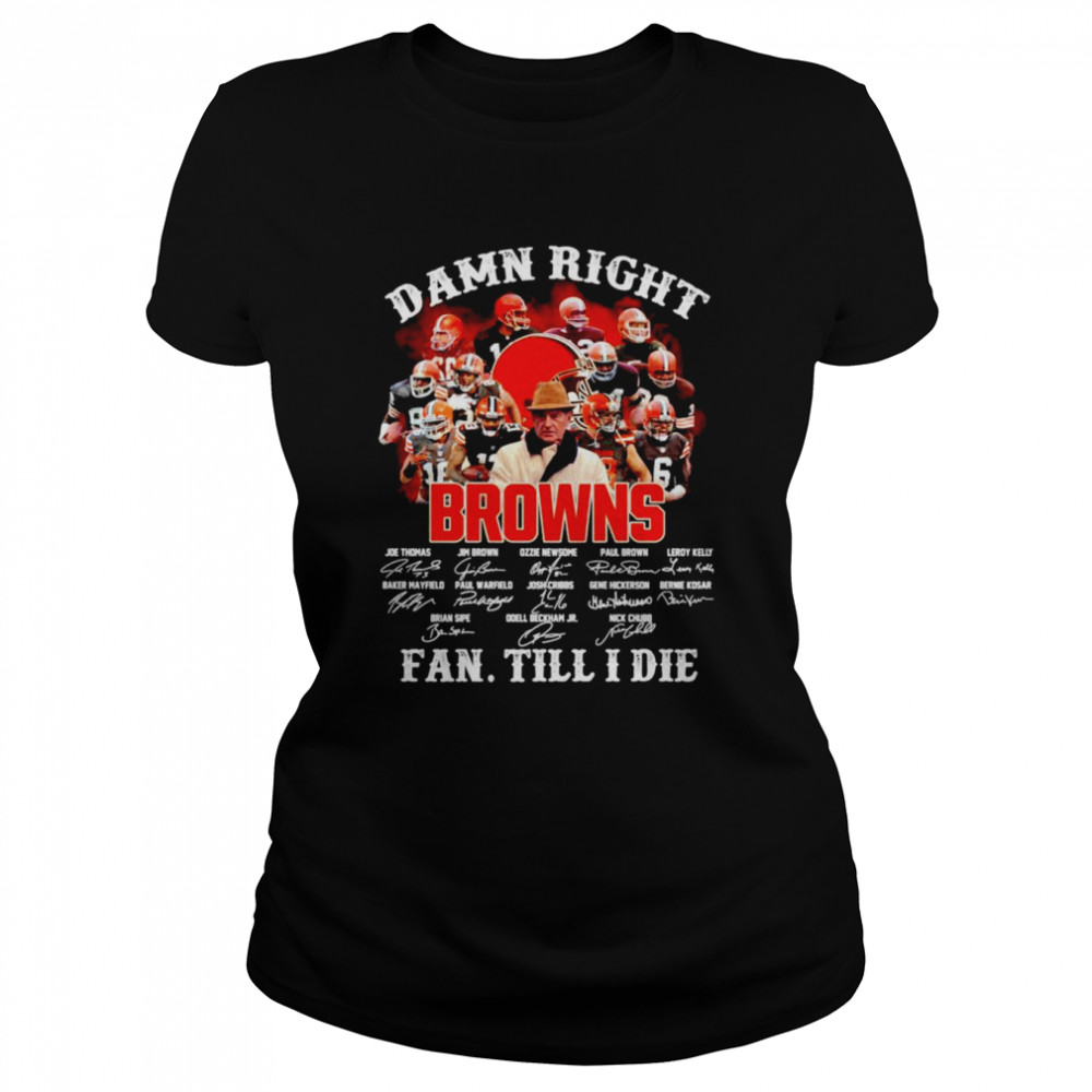 Damn Right Browns Fan Till I Die Signatures Classic Women's T-shirt