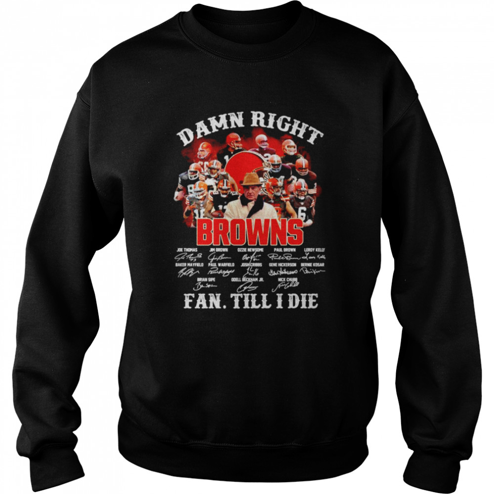 Damn Right Browns Fan Till I Die Signatures Unisex Sweatshirt