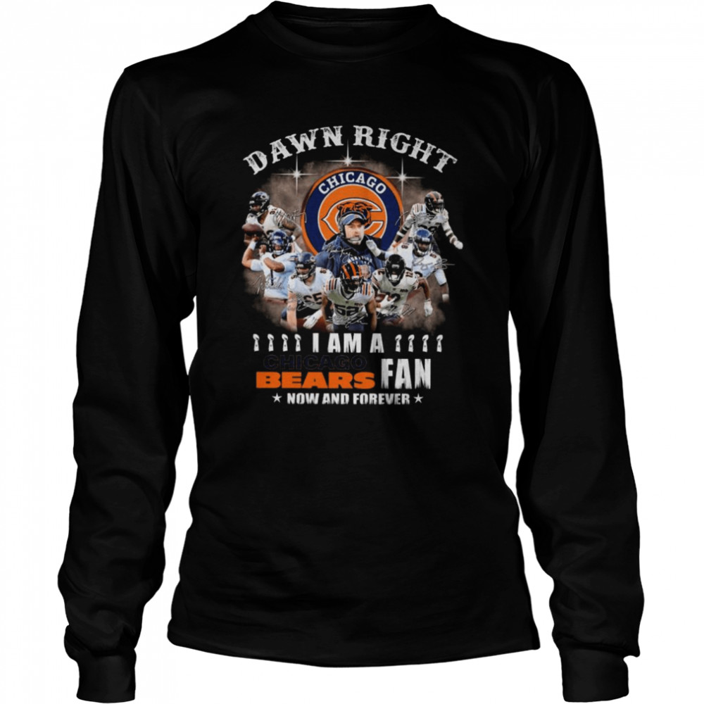 Damn right I am a Chicago Bear Fan now and forever signatures shirt Long Sleeved T-shirt