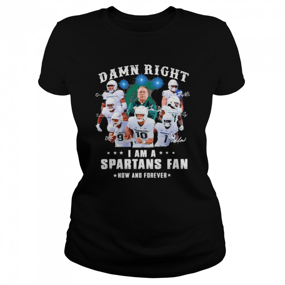 Damn Right I Am A Michigan State Spartans Fan Now And Forever Signatures Classic Women's T-shirt