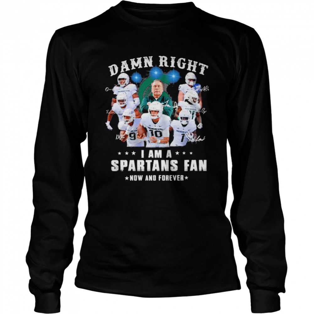 Damn Right I Am A Michigan State Spartans Fan Now And Forever Signatures Long Sleeved T-shirt