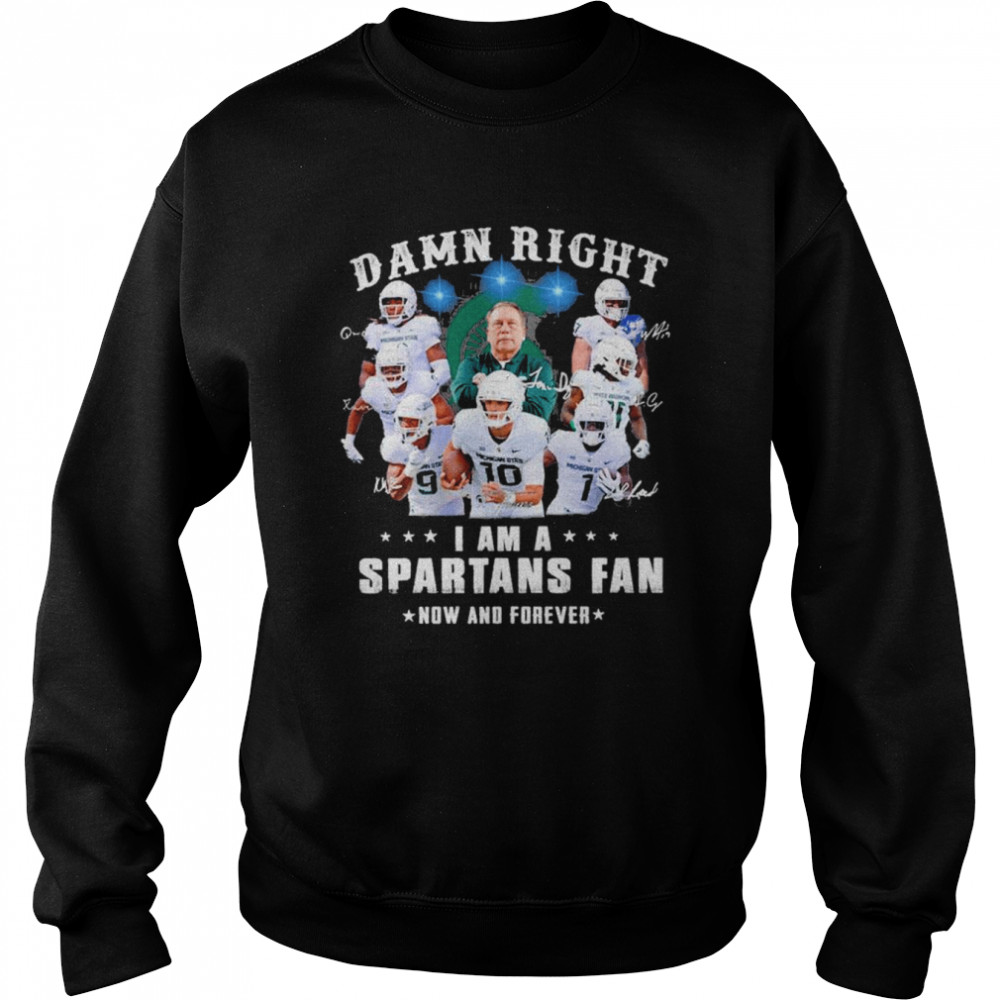 Damn Right I Am A Michigan State Spartans Fan Now And Forever Signatures Unisex Sweatshirt