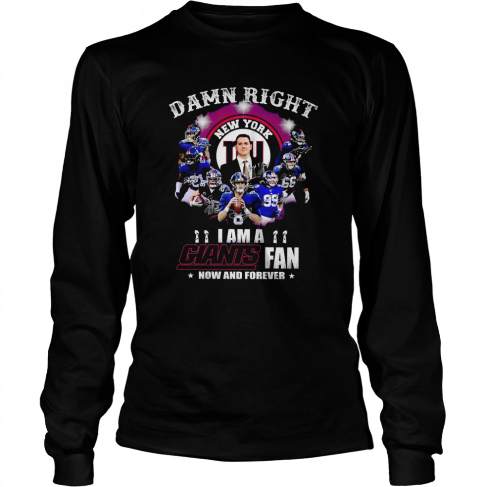 Damn right I am a New York Giants fan now and forever signatures shirt Long Sleeved T-shirt