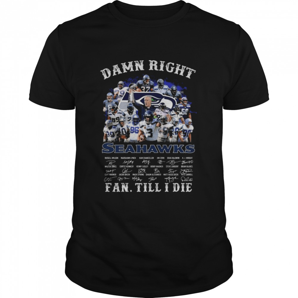 Damn Right Seattle Seahawks Fan Till I Die Signatures Classic Men's T-shirt