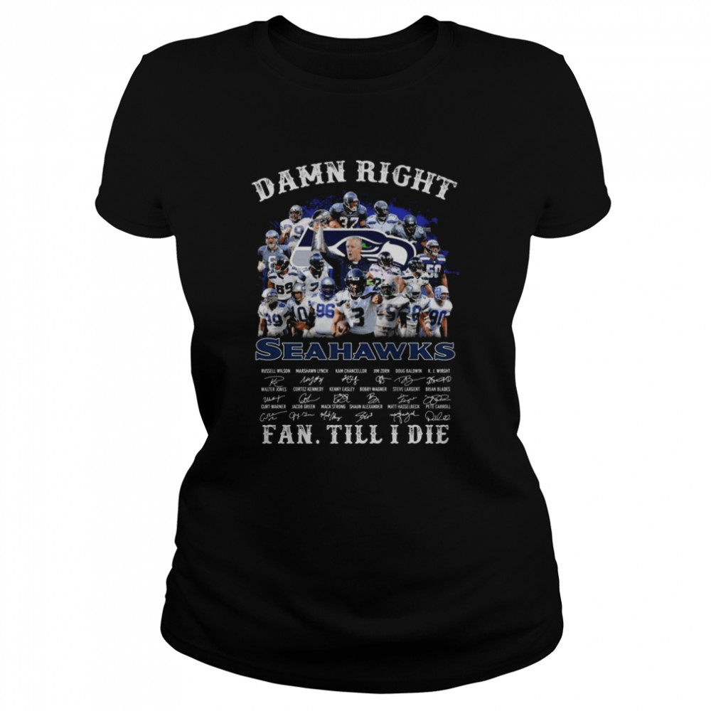 Damn Right Seattle Seahawks Fan Till I Die Signatures Classic Women's T-shirt