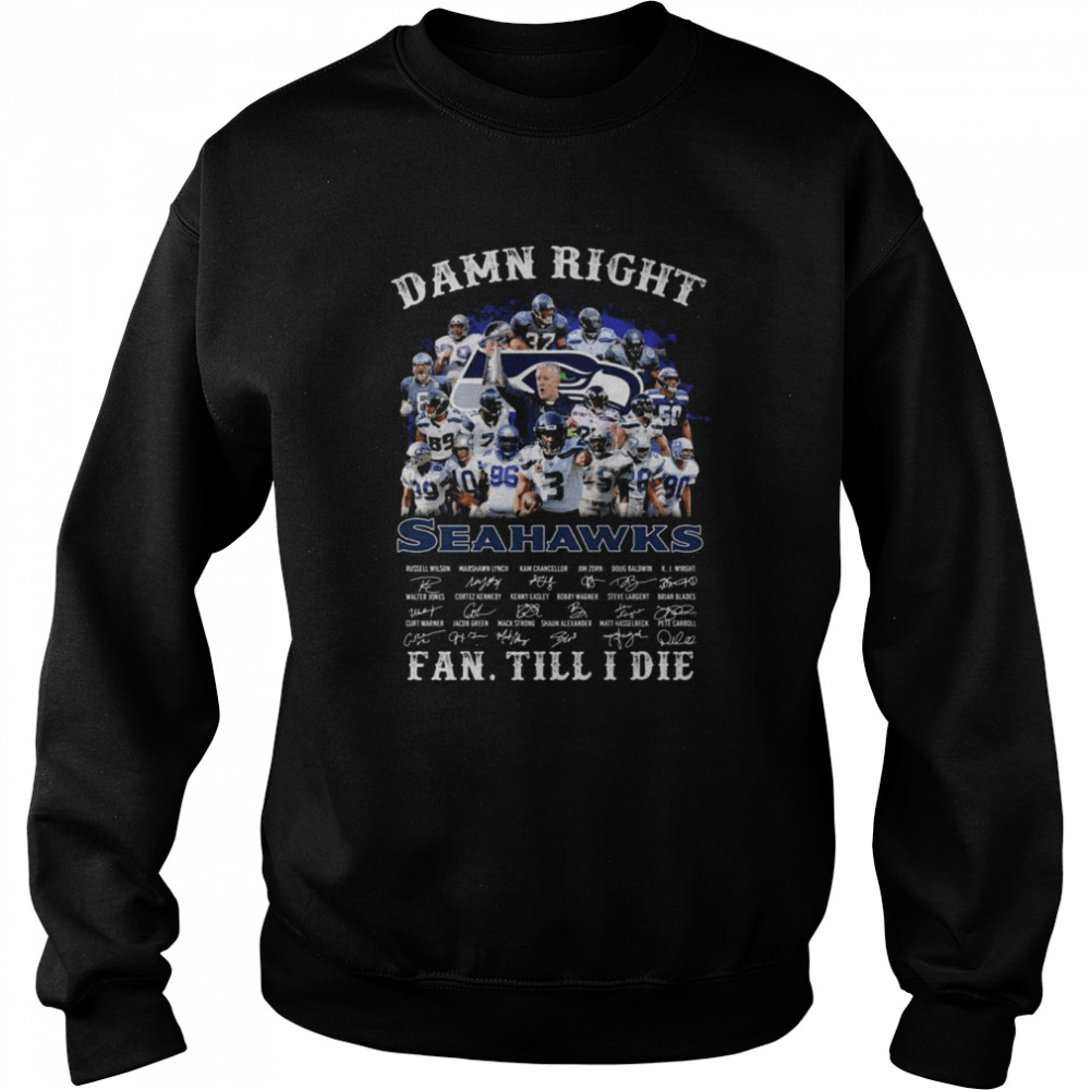 Damn Right Seattle Seahawks Fan Till I Die Signatures Unisex Sweatshirt