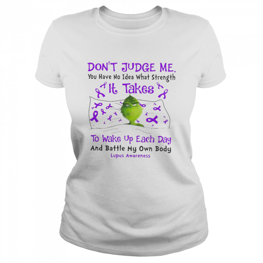 Don’t Judge Me You Have No Idea What Strength It Takes To Wake Up Each Day And Battle My Own Body Lupus Awareness T-shirt Classic Women's T-shirt