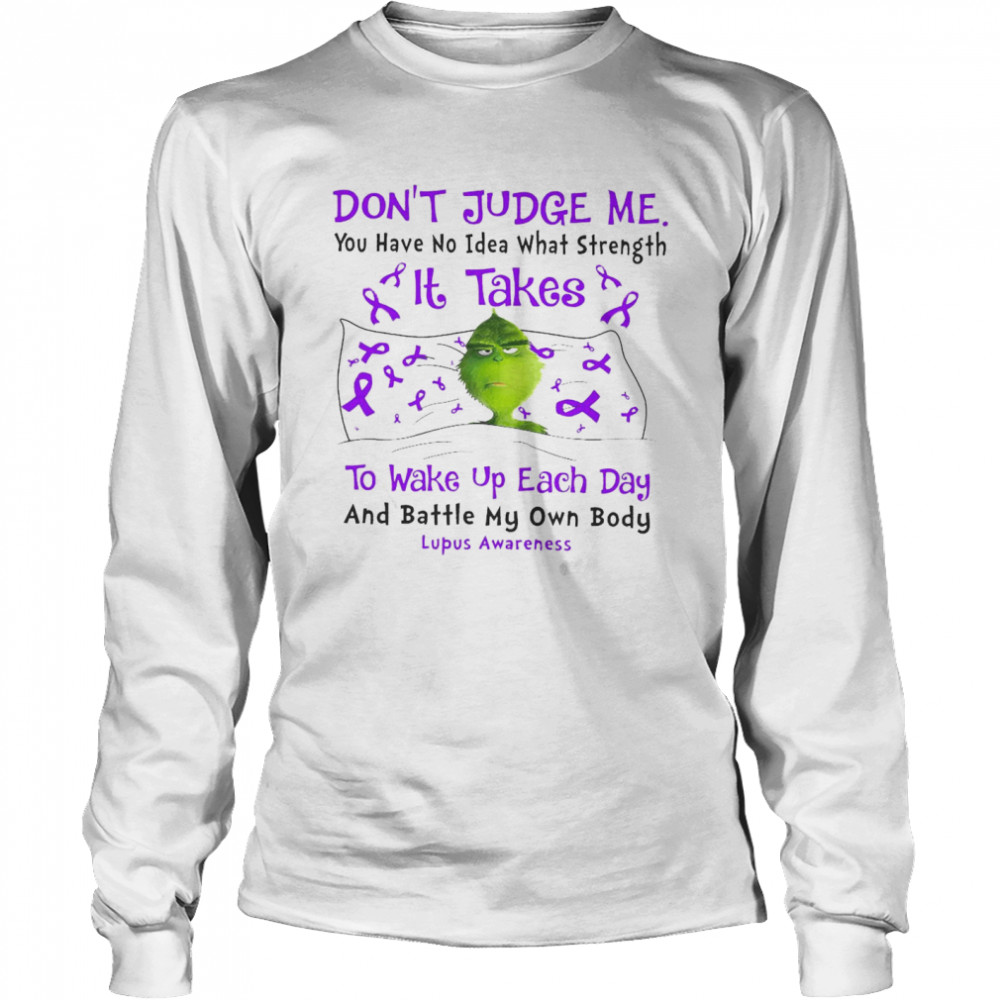 Don’t Judge Me You Have No Idea What Strength It Takes To Wake Up Each Day And Battle My Own Body Lupus Awareness T-shirt Long Sleeved T-shirt