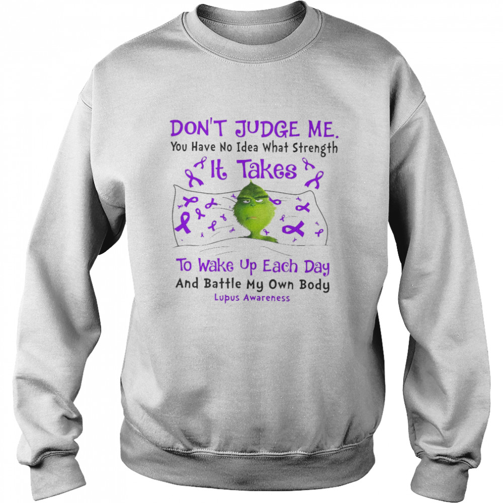 Don’t Judge Me You Have No Idea What Strength It Takes To Wake Up Each Day And Battle My Own Body Lupus Awareness T-shirt Unisex Sweatshirt