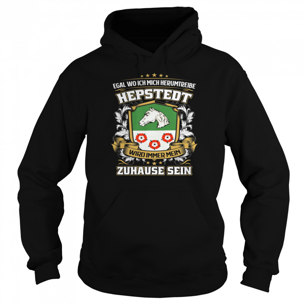 Egal Wo Ich Mich Herumtreibe Hepstedt Wird Immer Mein Zuhause Sein T- Unisex Hoodie