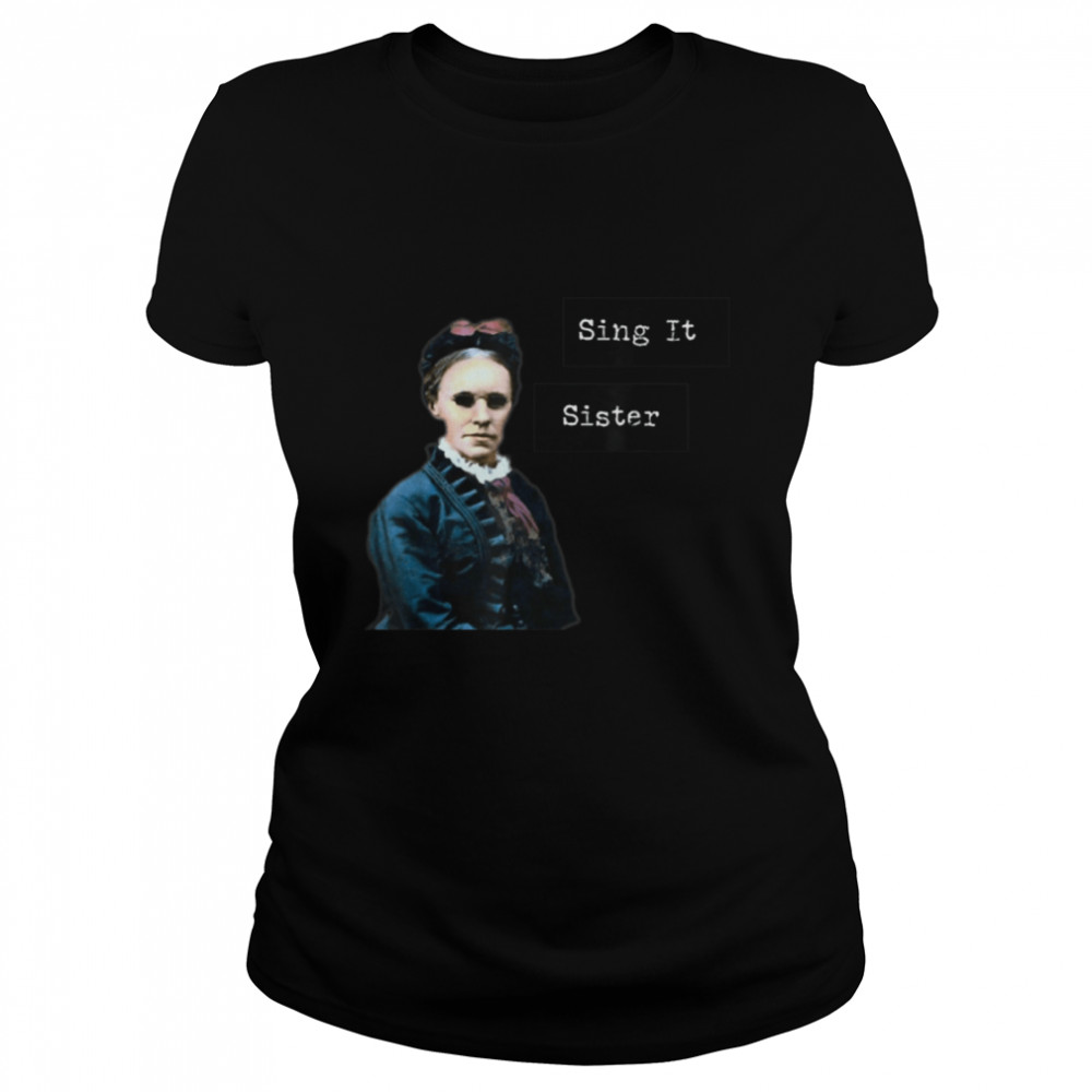 Fanny Crosby Hymn writer designs Sing It Sister T- B09K3YW182 Classic Women's T-shirt