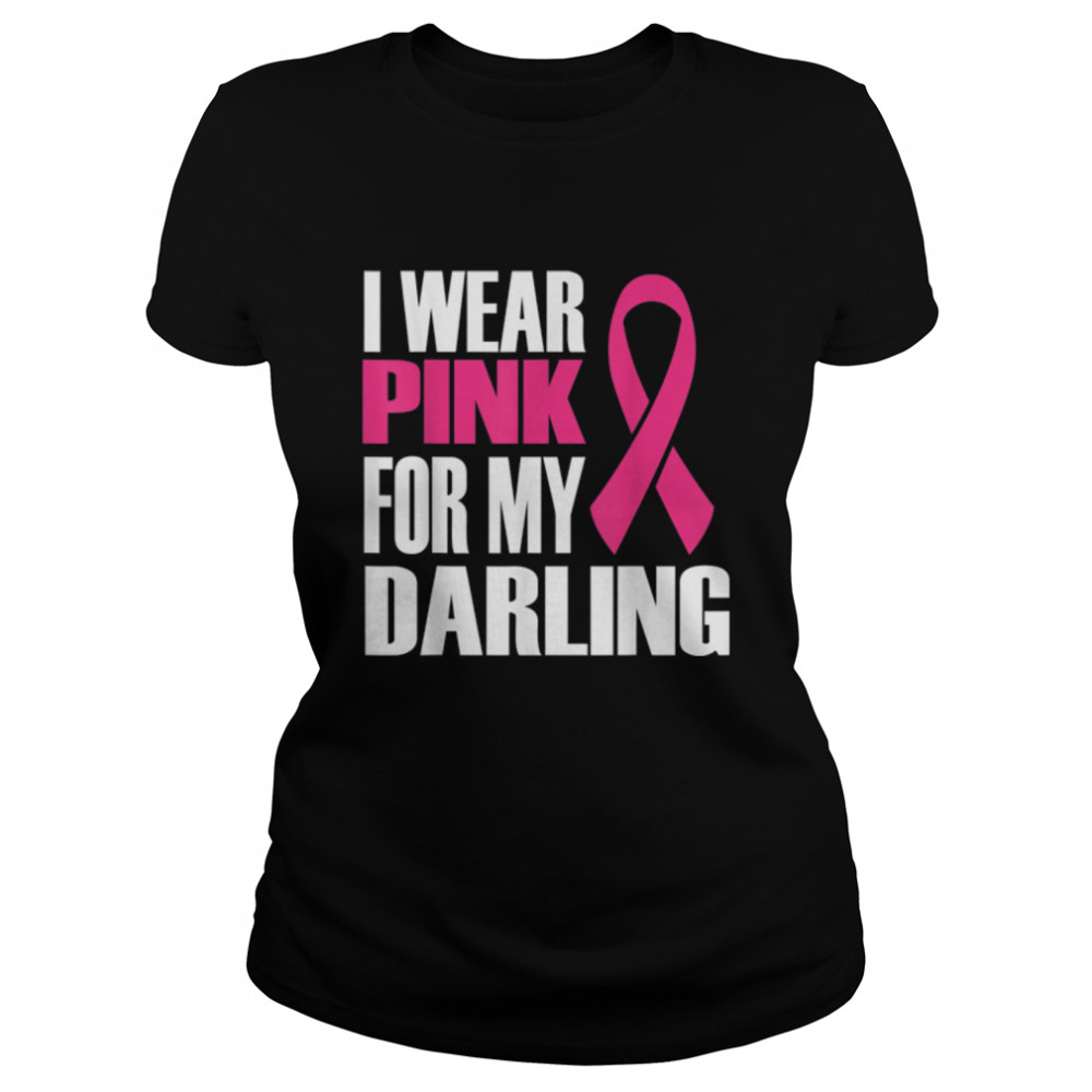 I Wear Pink for My Darling, Breast ,Cancer, Awareness T- B09JS8DYYF Classic Women's T-shirt