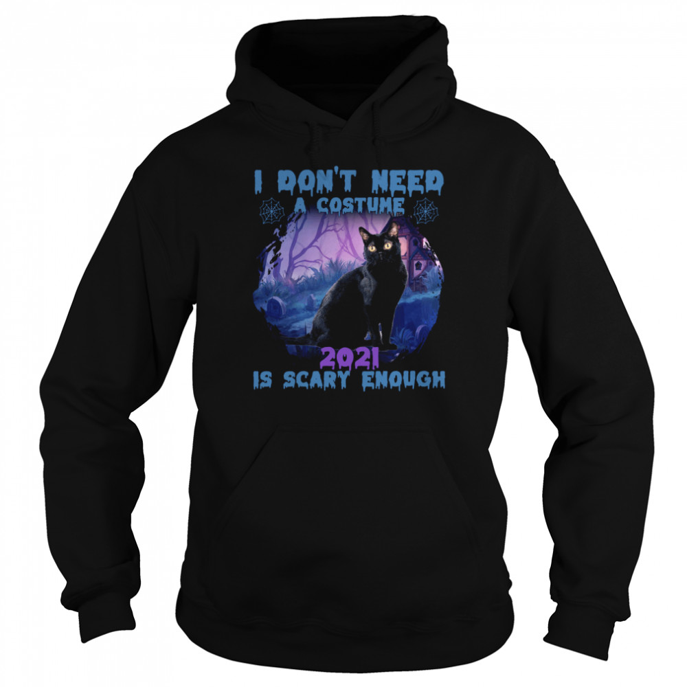 Cat I don’t need a costume 2021 is scary enough shirt Unisex Hoodie