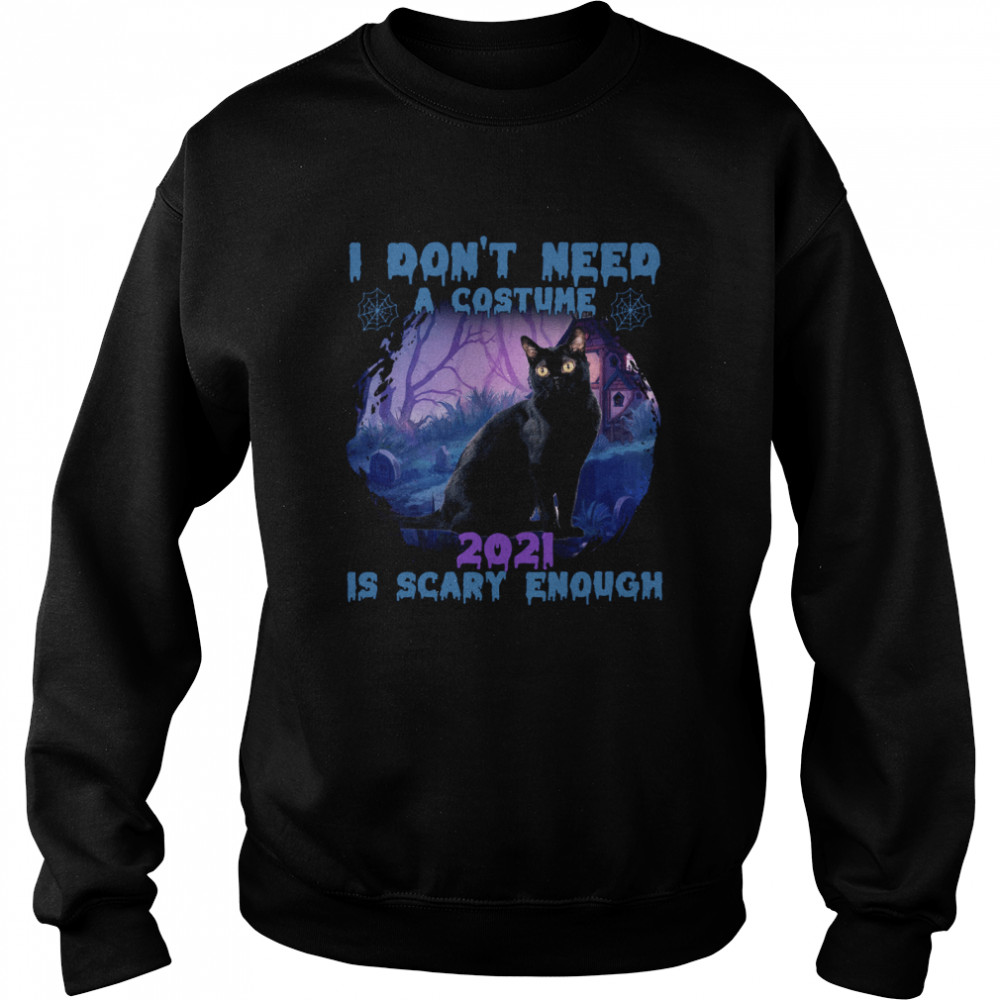 Cat I don’t need a costume 2021 is scary enough shirt Unisex Sweatshirt