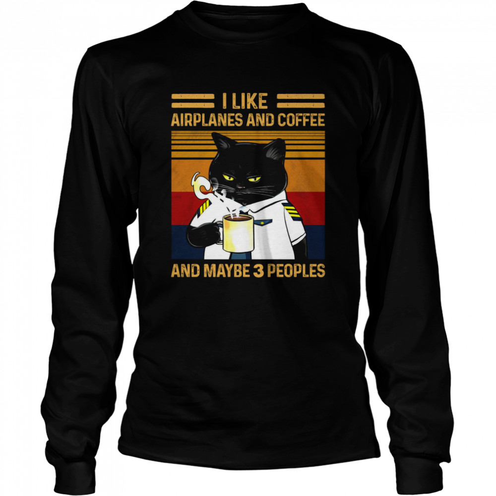 Cat I Like Airplanes And Coffee And Maybe 3 Peoples  Long Sleeved T-shirt