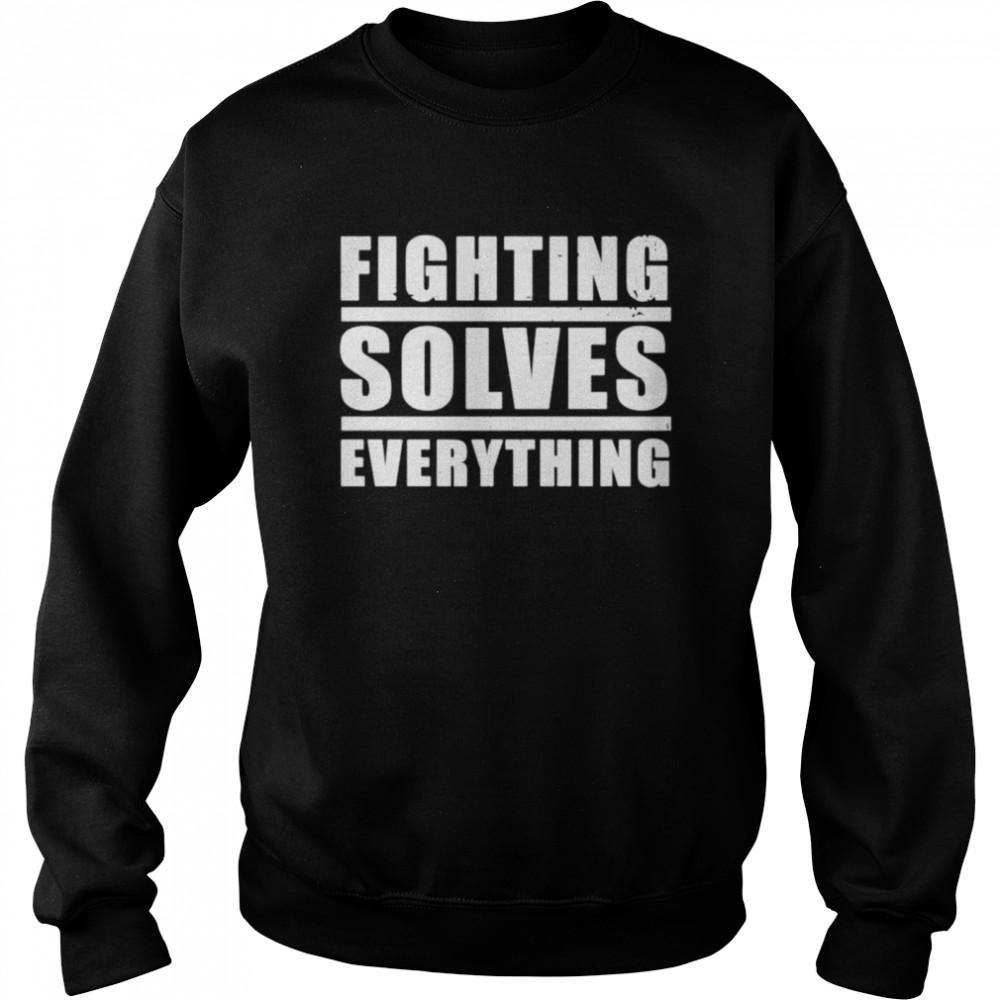 Fighting solves everything T-shirt Unisex Sweatshirt