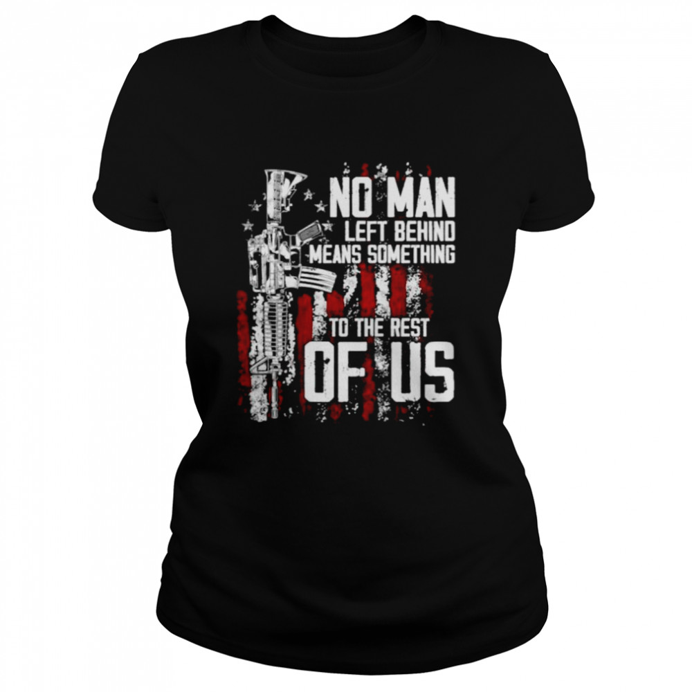 No Man Left Behind Means Something To The Rest Of Us on back T  Classic Women's T-shirt