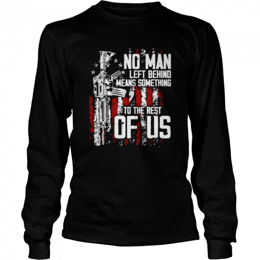 No Man Left Behind Means Something To The Rest Of Us on back T  Long Sleeved T-shirt
