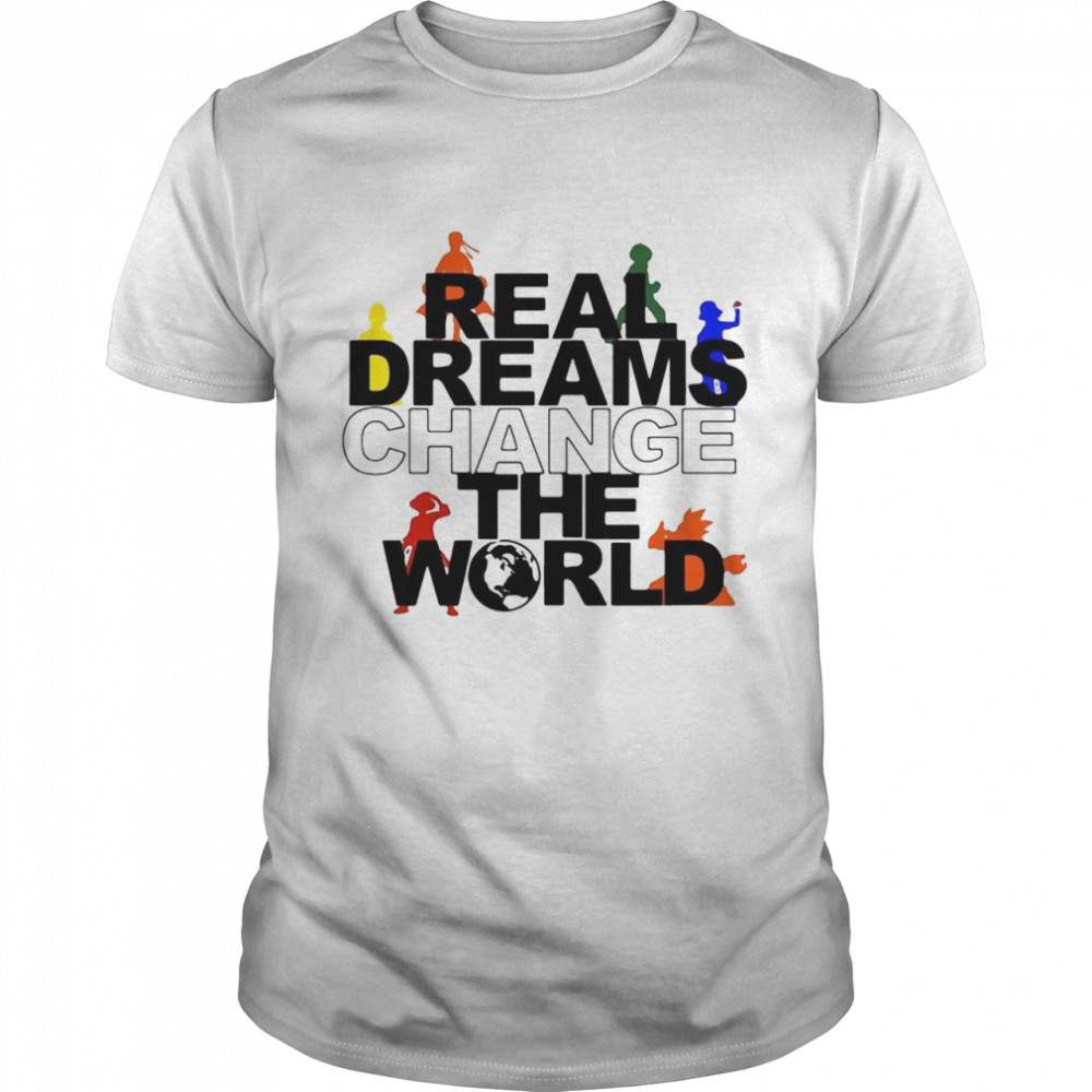Real dreams change the world t-shirt