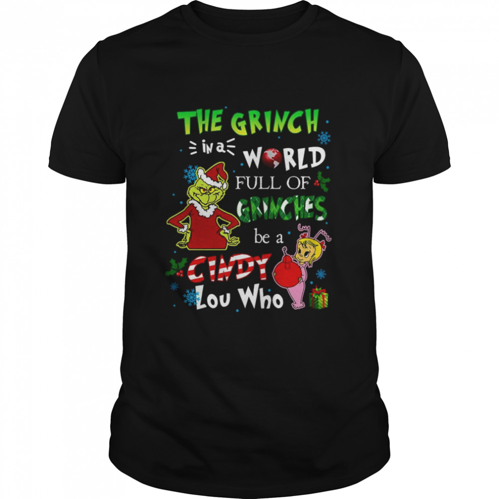 The grinch in a world full of grinches be a cindy lou who Christmas sweatshirt Classic Men's T-shirt