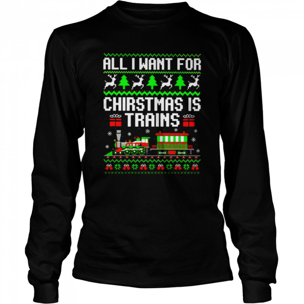 all I want for Christmas is trains shirt Long Sleeved T-shirt