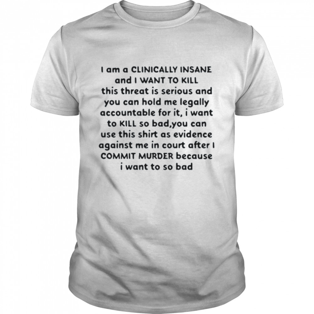 I Am A Clinically Insane And I Want To Kill This Threat Is Serious Classic Men's T-shirt