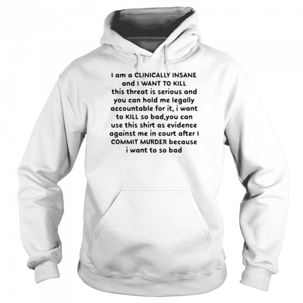 I Am A Clinically Insane And I Want To Kill This Threat Is Serious Unisex Hoodie