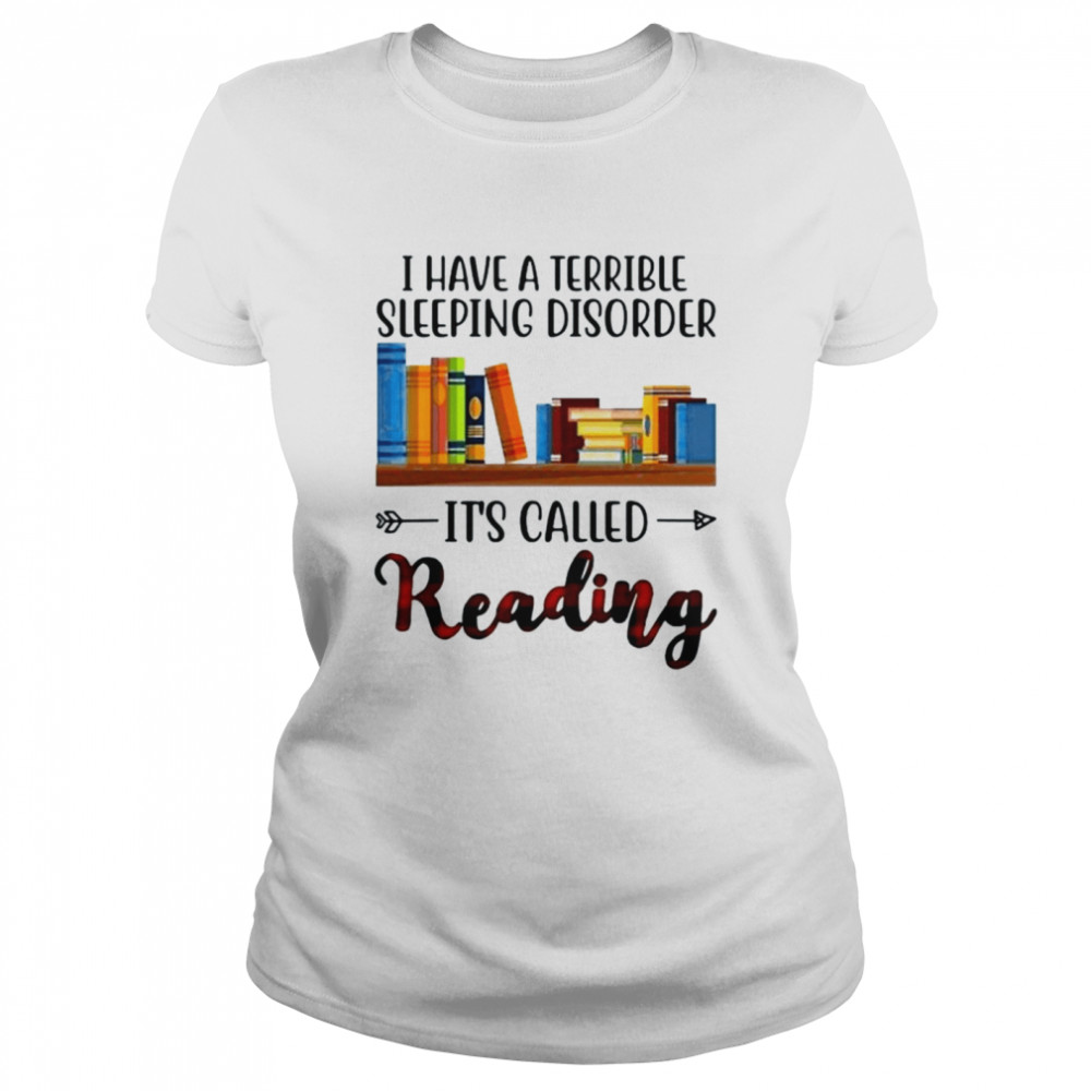 I have a terrible sleeping disorder it’s called reading shirt Classic Women's T-shirt