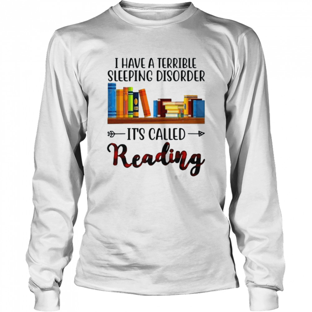 I have a terrible sleeping disorder it’s called reading shirt Long Sleeved T-shirt