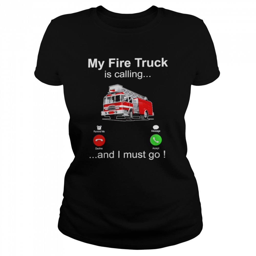 My fire truck is calling and I must go shirt Classic Women's T-shirt