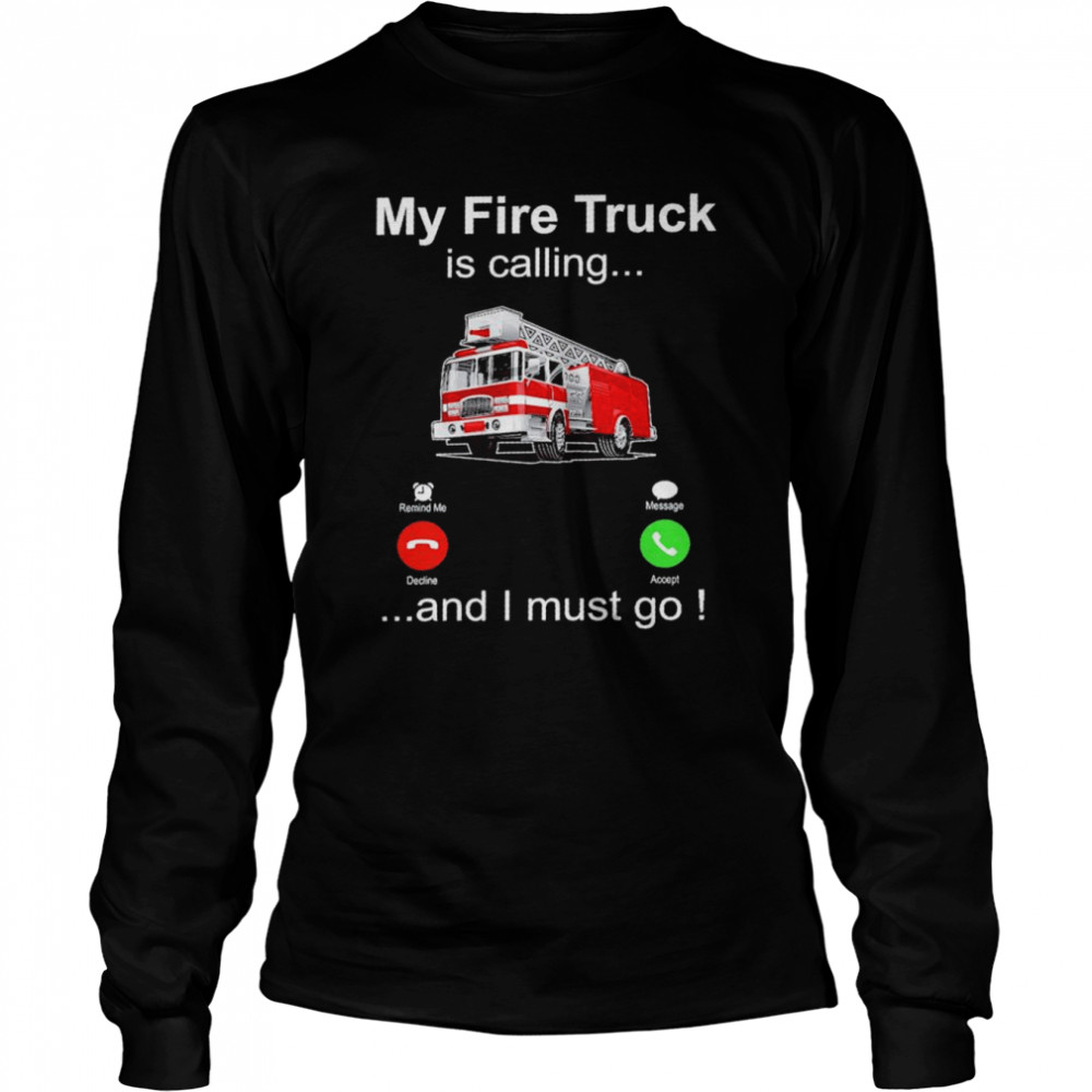 My fire truck is calling and I must go shirt Long Sleeved T-shirt