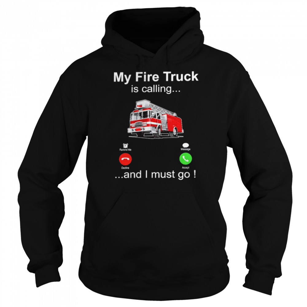 My fire truck is calling and I must go shirt Unisex Hoodie