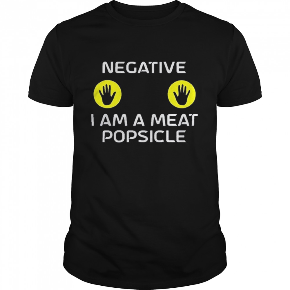 Negative I Am A Meat Popsicle Shirt