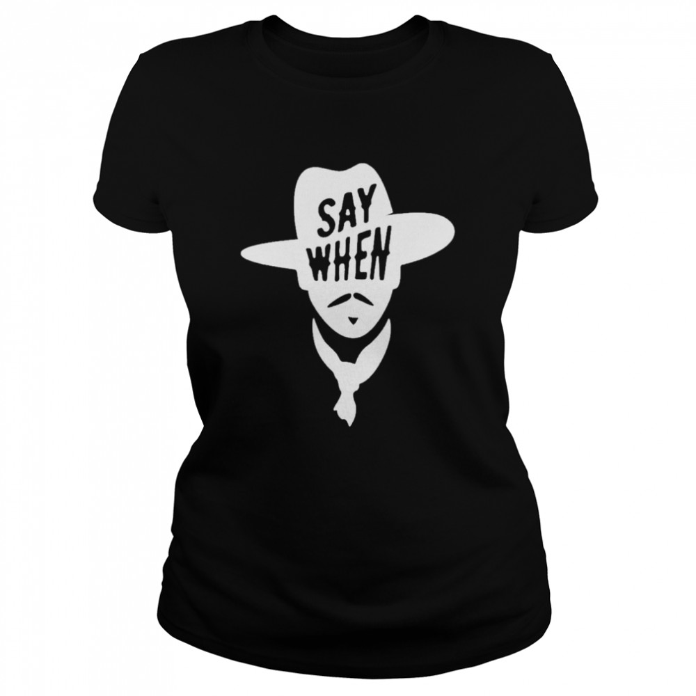 say When Wyatt Earp Cowboy shirt Classic Women's T-shirt